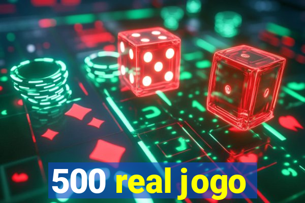 500 real jogo